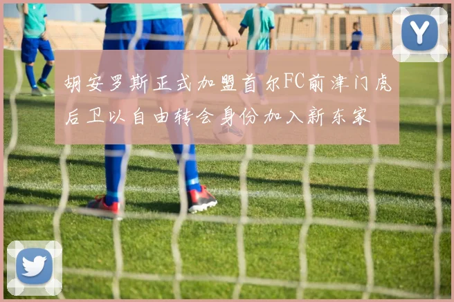 胡安罗斯正式加盟首尔FC前津门虎后卫以自由转会身份加入新东家