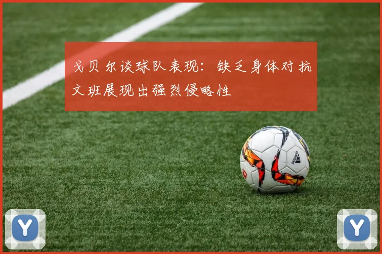 戈贝尔谈球队表现：缺乏身体对抗文班展现出强烈侵略性