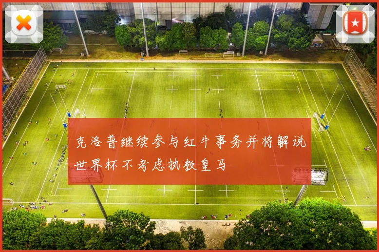 克洛普继续参与红牛事务并将解说世界杯不考虑执教皇马