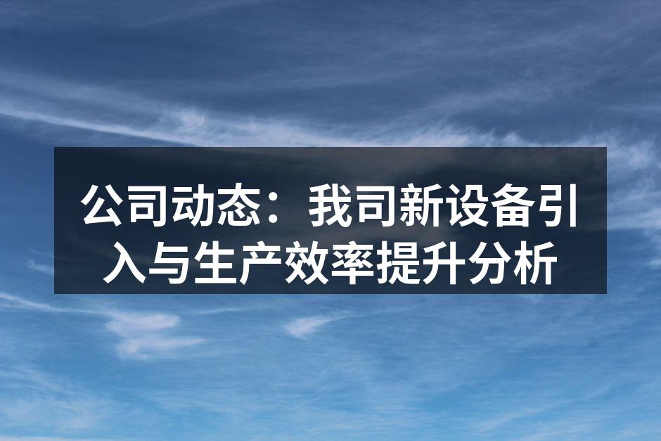 公司动态：我司新设备引入与生产效率提升分析