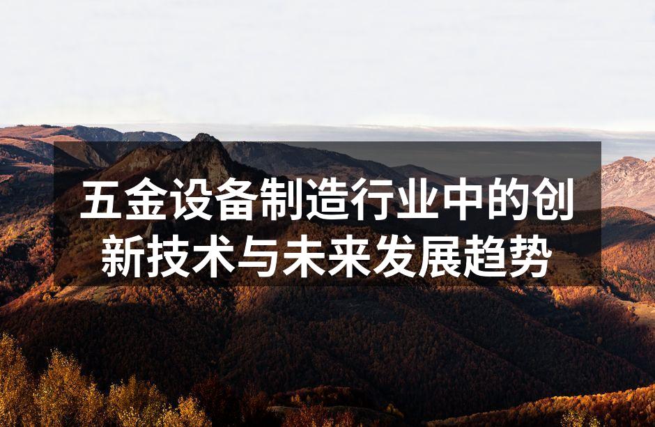 五金设备制造行业中的创新技术与未来发展趋势